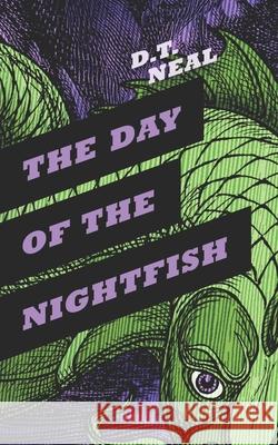 The Day of the Nightfish D. T. Neal 9781944286149 Nosetouch Press