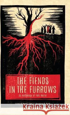 The Fiends in the Furrows: An Anthology of Folk Horror David T Neal Christine M Scott  9781944286347 Nosetouch Press