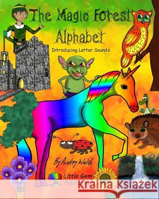 The Magic Forest Alphabet: Introducing Letter Sounds Audrey Walsh 9781944291006 Little Gem Publishing LLC