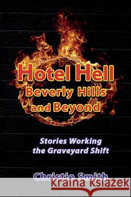 Hotel Hell Beverly Hills and Beyond: Stories Working the Graveyard Shift Christie Smith 9781944297343 Robert Reed Publishers