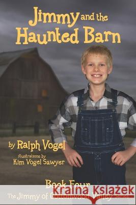 Jimmy and the Haunted Barn: Book 4 in the Jimmy of Cottonwood Valley Series Kim Vogel Sawyer Ralph Vogel 9781944309503