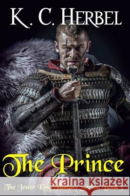 The Prince: The Jester King Fantasy Series: Book Three K. C. Herbel 9781944314149 Epic Books Press