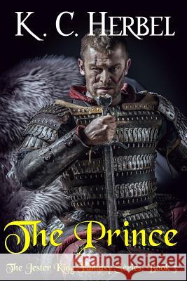 The Prince: The Jester King Fantasy Series: Book Three K. C. Herbel 9781944314156 Epic Books Press