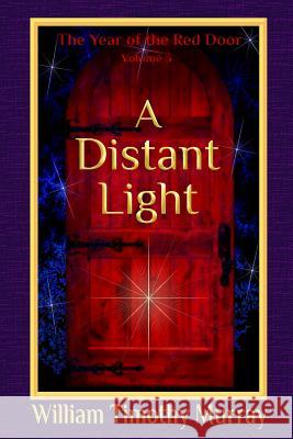 A Distant Light: Volume 3 of The Year of the Red Door William Timothy Murray 9781944320379 Penflight Books