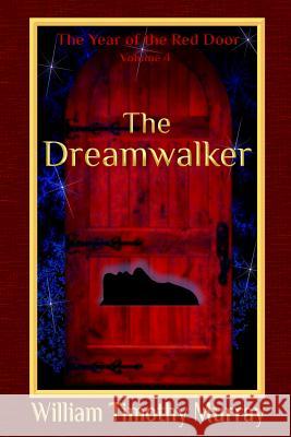 The Dreamwalker: Volume 4 of The Year of the Red Door William Timothy Murray 9781944320386