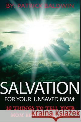 Salvation For Your Unsaved Mom: 10 Things To Tell Your Mom Before She Dies Baldwin, Patrick 9781944321024 American Christian Defense Alliance, Inc.