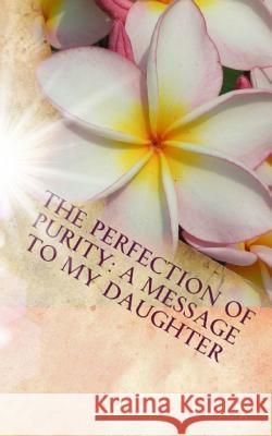 The Perfection of Purity: A Message To My Daughter Ajf 9781944321109 American Christian Defense Alliance, Inc.