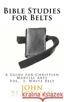 Bible Studies for Belts: A Guide for Christian Martial Arts John Blackman A. J. F 9781944321314 American Christian Defense Alliance, Inc.