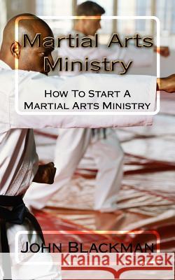 Martial Arts Ministry: How To Start A Martial Arts Ministry F, A. J. 9781944321321 American Christian Defense Alliance, Inc.