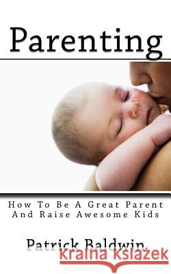 Parenting: How To Be A Great Parent And Raise Awesome Kids F, A. J. 9781944321345 American Christian Defense Alliance, Inc.