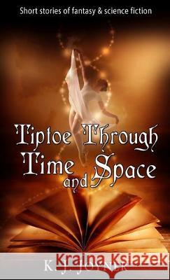 Tiptoe Through Time and Space K. J. Joyner 9781944322410 Writers of the Apocalypse