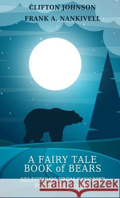 A Fairy Tale Book of Bears: Selections from Favorite Folklore Stories Frank A Nankivell, Johnson Clifton 9781944322540
