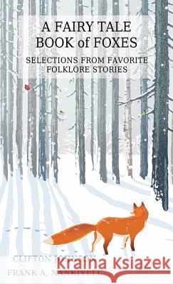 A Fairy Tale Book of Foxes: Selections from Favorite Folklore Stories Frank A Nankivell, Clifton Johnson 9781944322670