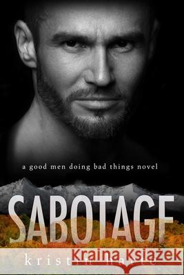 Sabotage: A Good Men Doing Bad Things Novel Kristin Harte 9781944336714 Kinship Press