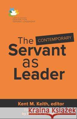 The Contemporary Servant as Leader Kent M. Keith 9781944338039 Greenleaf Center