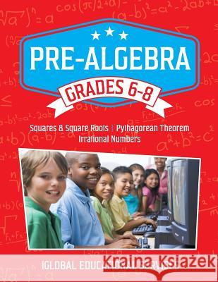 Pre-Algebra: Grades 6-8: Squares, Square Roots, Pythagorean Theorem, and Irrational Numbers Iglobal Educational Services 9781944346027 Iglobal Educational Services