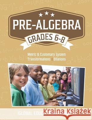 Pre-Algebra: Grades 6-8: Metric and Customary System, Transformations, Dilations Iglobal Educational Services 9781944346058 Iglobal Educational Services