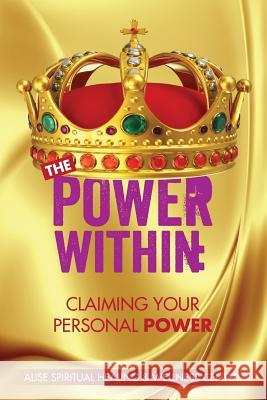 The Power Within: Claiming Your Personal Power Alise Spiritual Healing Wellnes 9781944346317 Iglobal Educational Services