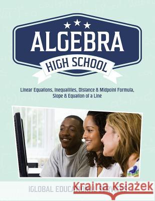 Algebra: High School Math Tutor Lesson Plans: Linear Equations, Inequalities, DIstance & Midpoint Formula, Slope & Equation of Services, Iglobal Educational 9781944346645 Iglobal Educational Services
