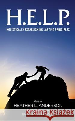 H.E.L.P. - Holistically Establishing Lasting Principals Heather L. Anderson 9781944348045