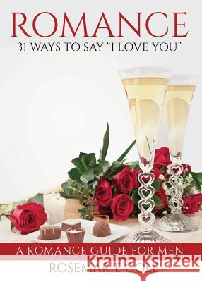 Romance: 31 Ways to Say I Love You Rosemarie Cole 9781944348243 PearlStone Publishing