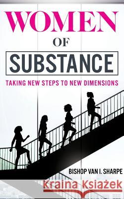 Women of Substance: Taking New Steps to New Dimensions Bishop Van I. Sharpe 9781944348359 PENDIUM