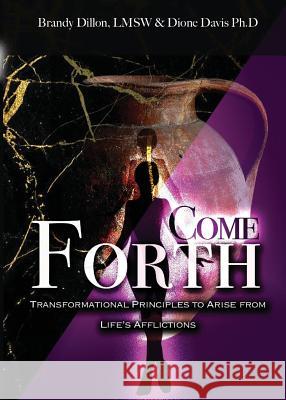 Come Forth: Transformational Principles to Arise from Life's Afflictions Brandy Dillon Dionne Davis 9781944348588 PENDIUM