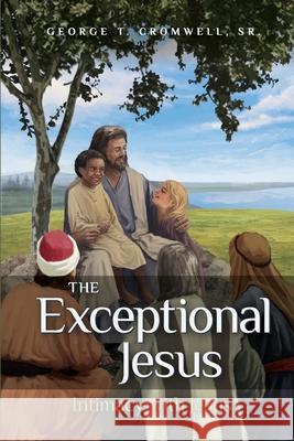 The Exceptional Jesus: Intimacy with Jesus George T., Sr. Cromwell 9781944348885 PENDIUM