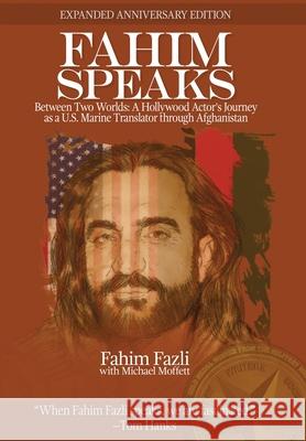 Fahim Speaks: Between Two Worlds: A Hollywood Actor's Journey as a U.S. Marine Translator through Afghanistan Fahim Fazli Michael Moffett 9781944353612 Warriors Publishing Group