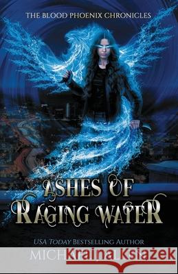 Ashes of Raging Water: A Completed Urban Fantasy Action Adventure Allen, Michael J. 9781944357382 Delirious Scribbles Ink
