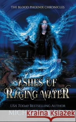 Ashes of Raging Water: A Completed Urban Fantasy Action Adventure Allen, Michael J. 9781944357399 Delirious Scribbles Ink