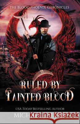 Ruled by Tainted Blood: An Urban Fantasy Action Adventure Michael J. Allen 9781944357429 Delirious Scribbles Ink