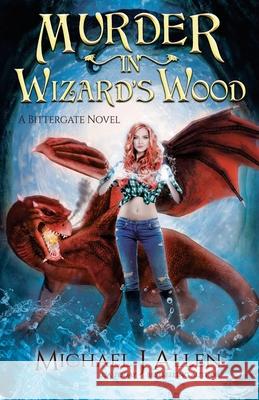 Murder in Wizard's Wood: A Modern High Fantasy Adventure Michael J Allen   9781944357481 Delirious Scribbles Ink