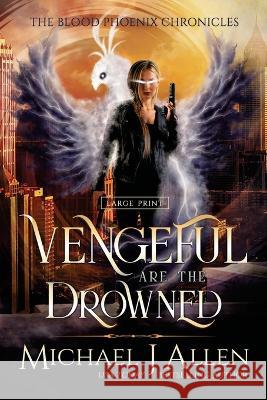 Vengeful are the Drowned: A Completed Angel War Urban Fantasy Michael J. Allen 9781944357757 Delirious Scribbles Ink
