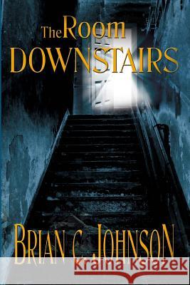 The Room Downstairs Brian C. Johnson 9781944361303 Snow Leopard Publishing