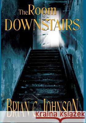 The Room Downstairs Brian C Johnson   9781944361310 Snow Leopard Publishing, LLC