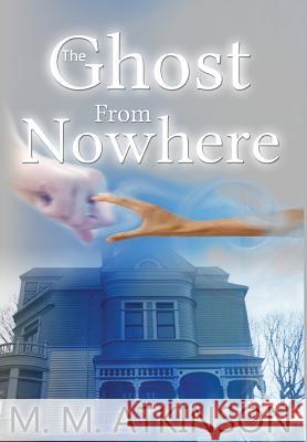 The Ghost From Nowhere Atkinson, M. M. 9781944361471 Snow Leopard Publishing, LLC