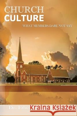 Church Culture: What Members Dare Not Say Ethel Morale Gathers Heavenly Realm Publishing 9781944383206 Heavenly Realm Publishing Company