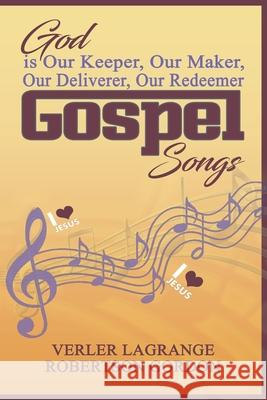 God is Our Keeper, Our Maker, Our Deliverer, Our Redeemer Gospel Songs Verler Lagrang 9781944383251 Heavenly Realm Publishing