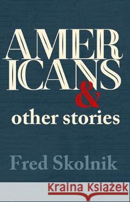 Americans and Other Stories Fred Skolnik 9781944388270 Fomite