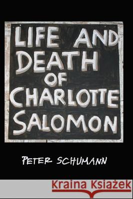 The LIfe and Death of Charlotte Salomon Peter Schumann 9781944388324 Fomite