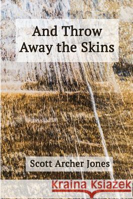 And Throw Away the Skins Scott Archer Jones 9781944388614