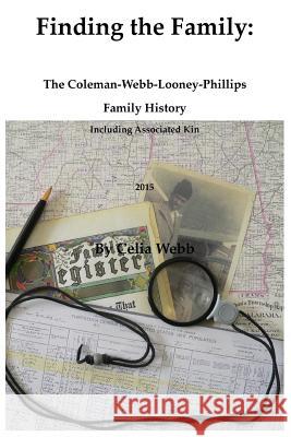 Finding the Family the Coleman-Webb-Looney-Phillips Family History Including Associated Kin Celia Webb 9781944390006 Pilinut Press, Inc.