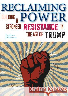 Reclaiming Power: Building a Stronger Resistance in the Age of Trump Barbara Peterson 9781944393342