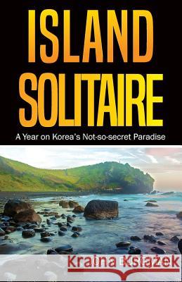 Island Solitaire: A Year on Korea's Not-so-secret Paradise John Burgman 9781944393717