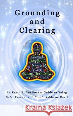 Grounding & Clearing - An Earth Lodge Pocket Guide to Being Safe, Present and Comfortable on Earth Maya Cointreau 9781944396008 Earth Lodge