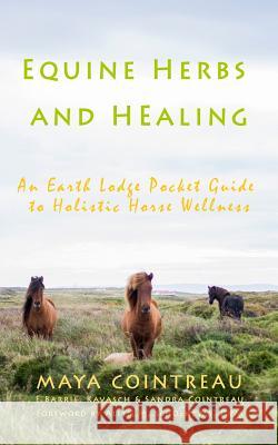 Equine Herbs & Healing - An Earth Lodge Pocket Guide to Holistic Horse Wellness Maya Cointreau 9781944396022 Earth Lodge