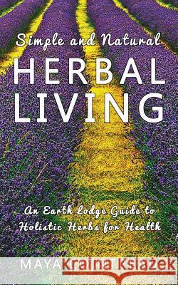 Simple and Natural Herbal Living - An Earth Lodge Guide to Holistic Herbs for Health Maya Cointreau 9781944396299 Earth Lodge