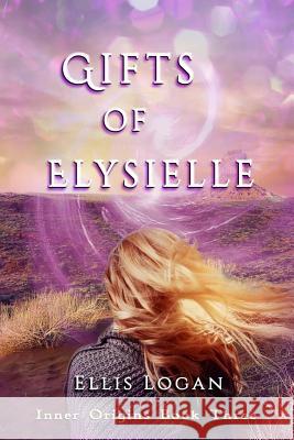 Gifts of Elysielle: Inner Origins Book Three Ellis Logan 9781944396336 Earth Lodge