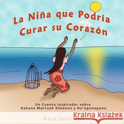 La Niña Que Podría Curar Su Corazón - Un Cuento Inspirador Sobre Kahuna Morrnah Simeona Y Ho'oponopono Cointreau, Maya 9781944396503 Earth Lodge